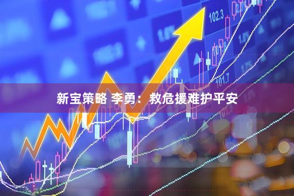 新宝策略 李勇：救危援难护平安